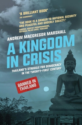 Book cover of A Kingdom In Crisis: Thailand's Struggle For Democracy In The Twenty-First Century by Andrew MacGregor Marshall, Paul French (Series Editor)