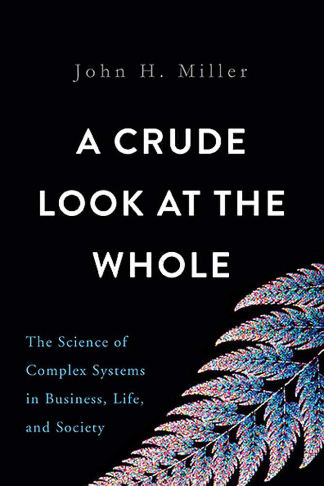 Book cover of A Crude Look at the Whole: The Science of Complex Systems in Business, Life, and Society by John H.  Miller