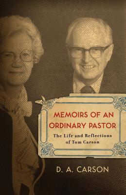 Book cover of Memoirs Of An Ordinary Pastor: The Life And Reflections Of Tom Carson by D.A. Carson