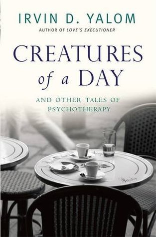 Book cover of Creatures Of A Day: And Other Tales Of Psychotherapy by Irvin D. Yalom