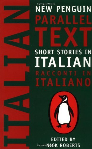 Book cover of Short Stories In Italian: New Penguin Parallel Text by Nick Roberts (Ed.), Leonardo Sciascia, Goffredo Parise, Dacia Marini, Italo Calvino, Primo Levi, Susanna Tamaro, Sandra Petrignani, Stefano Benni, Antonio Tabucchi