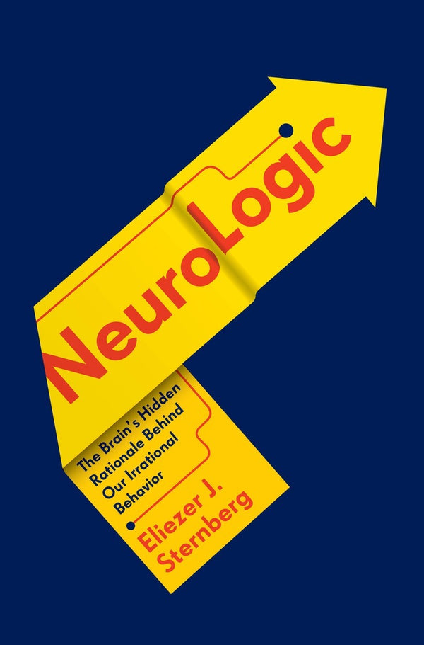 Book cover of NeuroLogic: The Brain's Hidden Rationale Behind Our Irrational Behavior by Eliezer J. Sternberg
