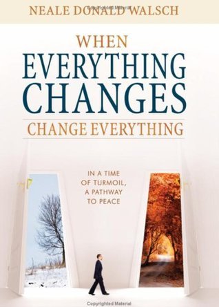 Book cover of When Everything Changes, Change Everything: In a Time of Turmoil, a Pathway to Peace by Neale Donald Walsch