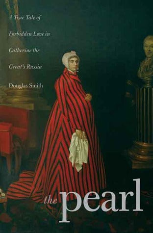 Book cover of The Pearl: A True Tale of Forbidden Love in Catherine The Great's Russia by Douglas   Smith