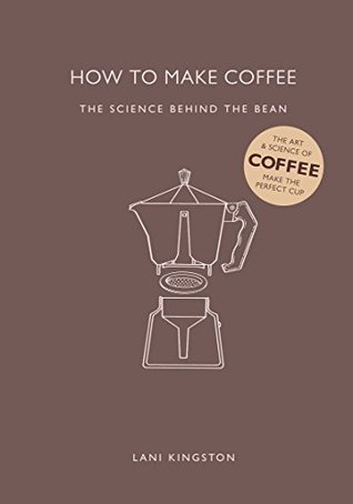 Book cover of How To Make Coffee: The Science Behind The Bean by Lani Kingston