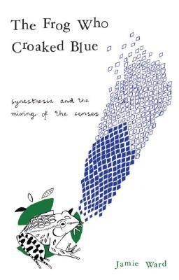 Book cover of The Frog Who Croaked Blue: Synesthesia And The Mixing Of The Senses by Jamie Ward