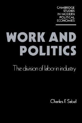 Book cover of Work And Politics: The Division Of Labour In Industry by Charles F. Sabel