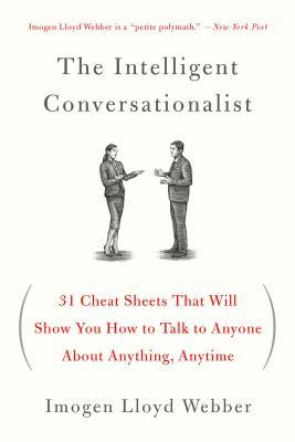 Book cover of The Intelligent Conversationalist: 31 Cheat Sheets That Will Show You How To Talk To Anyone About Anything, Anytime by Imogen Lloyd Webber