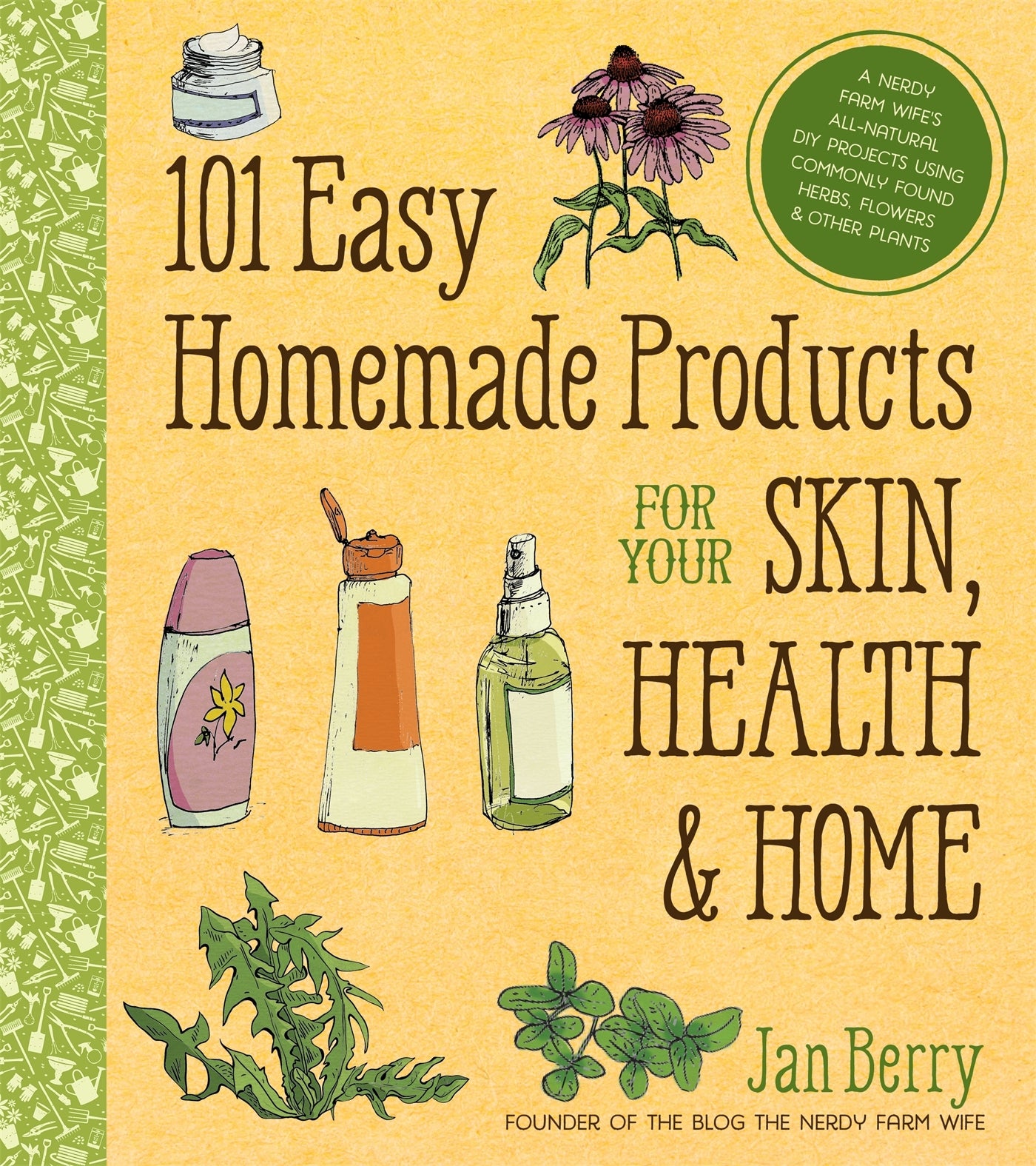Book cover of 101 Easy Homemade Products For Your Skin, Health & Home: A Nerdy Farm Wife's All-Natural DIY Projects Using Commonly Found Herbs, Flowers & Other Plants by Jan Berry