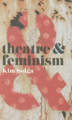 Book cover of Theatre And Feminism by Kim Solga