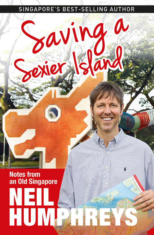 Book cover of Saving A Sexier Island: Notes From An Old Singapore by Neil Humphreys