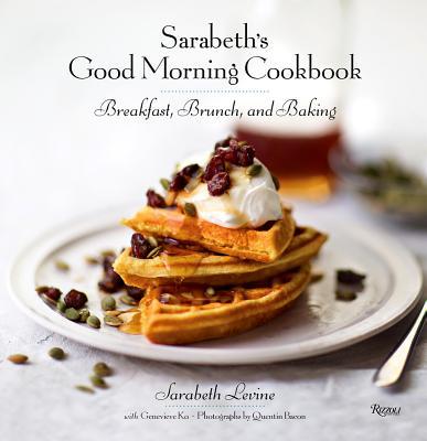 Book cover of Sarabeth's Good Morning Cookbook: Breakfast, Brunch, And Baking by Sarabeth Levine, Quentin Bacon (Photographer), Genevieve Ko (Contrib.)
