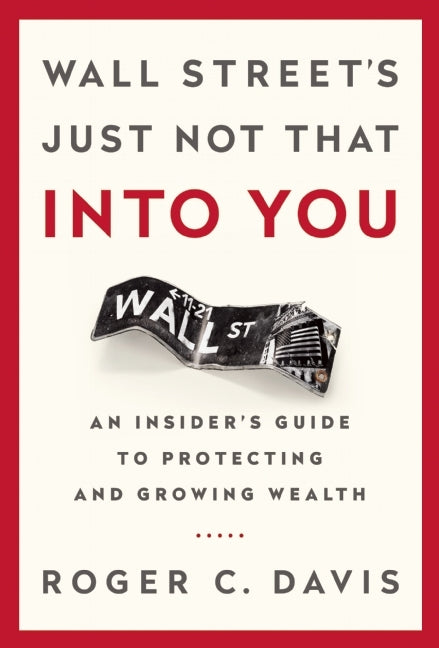 Book cover of Wall Street's Just Not That Into You: An Insider's Guide to Protecting and Growing Wealth by Roger C. Davis