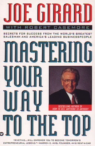 Book cover of Mastering Your Way to the Top: Secrets for Success From the World's Greatest Salesman and America's Leading Businesspeople by Joe Girard, Robert Casemore