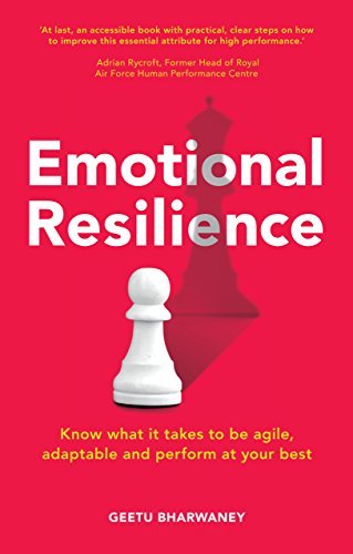 Book cover of Emotional Resilience: Know What It Takes To Be Agile, Adaptable And Perform At Your Best by Geetu Bharwaney