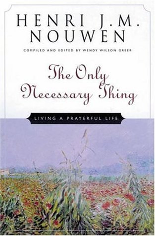 Book cover of The Only Necessary Thing: Living a Prayerful Life by Henri J.M. Nouwen, Wendy Wilson Greer (Ed.)