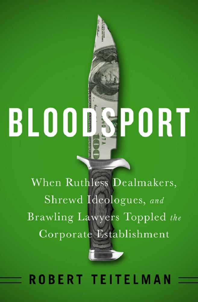 Book cover of Bloodsport: When Ruthless Dealmakers, Shrewd Ideologues, And Brawling Lawyers Toppled The Corporate Establishment by Robert Teitelman