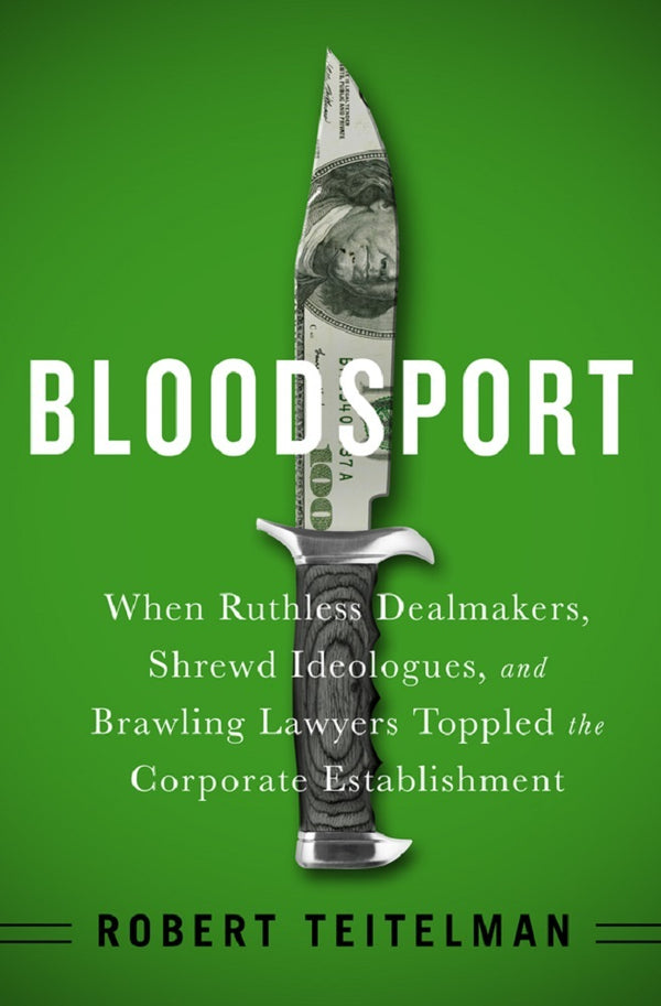 Book cover of Bloodsport: When Ruthless Dealmakers, Shrewd Ideologues, And Brawling Lawyers Toppled The Corporate Establishment by Robert Teitelman