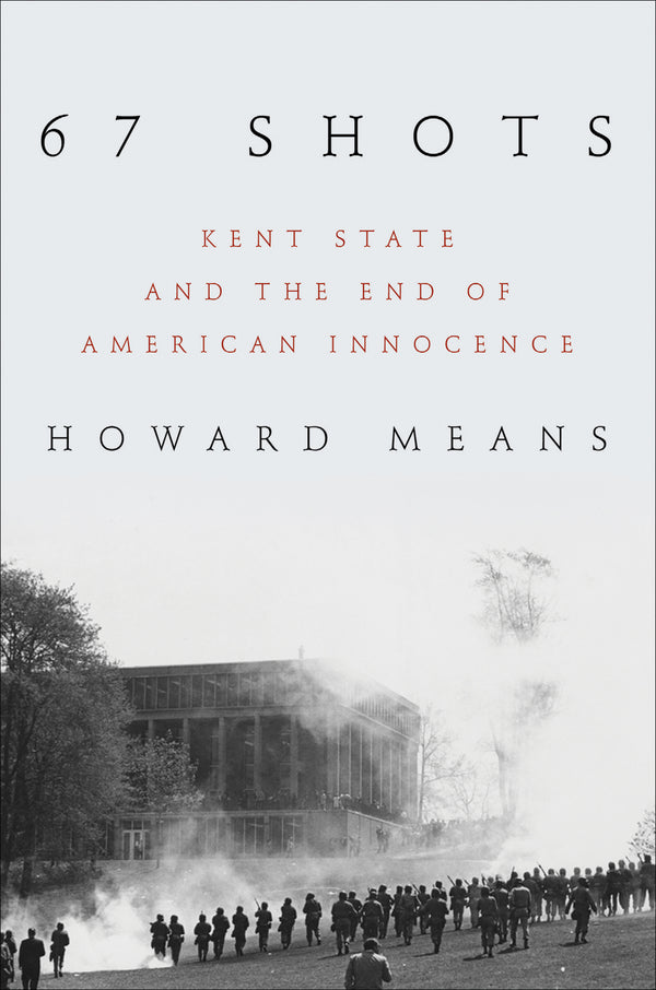 Book cover of 67 Shots: Kent State And The End Of American Innocence by Howard Means