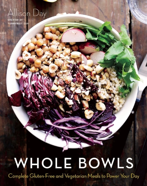 Book cover of Whole Bowls: Complete Gluten-Free and Vegetarian Meals to Power Your Day by Allison Day