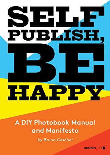 Book cover of Self Publish, Be Happy: A DIY Photobook Manual And Manifesto by Bruno Ceschel