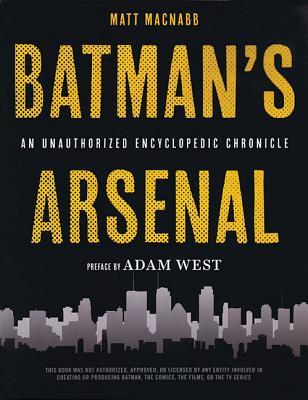 Book cover of Batman's Arsenal: An Unauthorized Encyclopedic Chronicle by Matt MacNabb