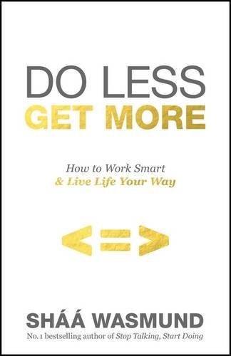 Book cover of Do Less, Get More: How To Work Smart And Live Life Your Way by Wasmund Shaa Newton Richard