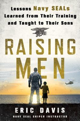 Book cover of Raising Men: Lessons Navy SEALs Learned From Their Training And Taught To Their Sons by Eric  Davis, Chris  Martin