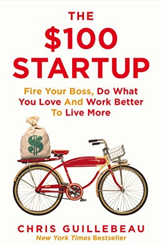 Book cover of 100 Startup: Fire Your Boss, Do What You Love And Work Better To Live More by Chris Guillebeau