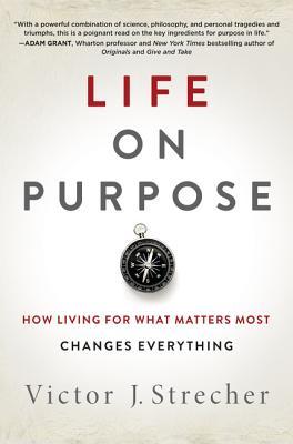 Book cover of Life On Purpose: How Living For What Matters Most Changes Everything by Victor J. Strecher