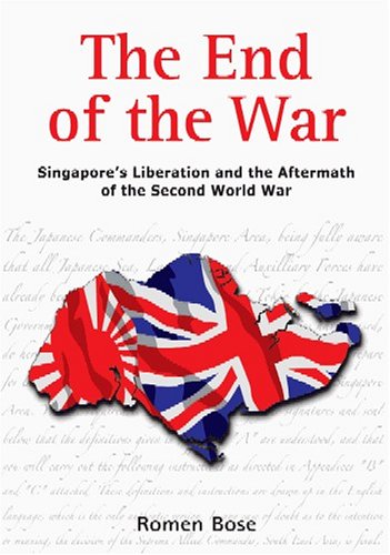 Book cover of The End of the War: Singapore's Liberation and the Aftermath of the Second World War by Romen Bose