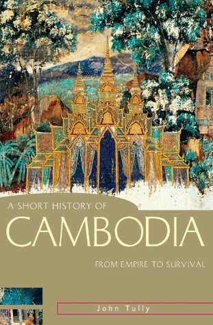 Book cover of A Short History of Cambodia: From Empire to Survival by John A. Tully