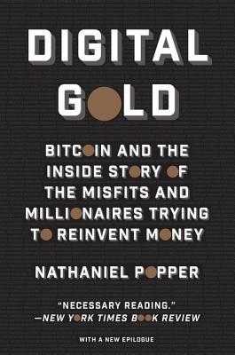 Book cover of Digital Gold: Bitcoin And The Inside Story Of The Misfits And Millionaires Trying To Reinvent Money by Nathaniel Popper