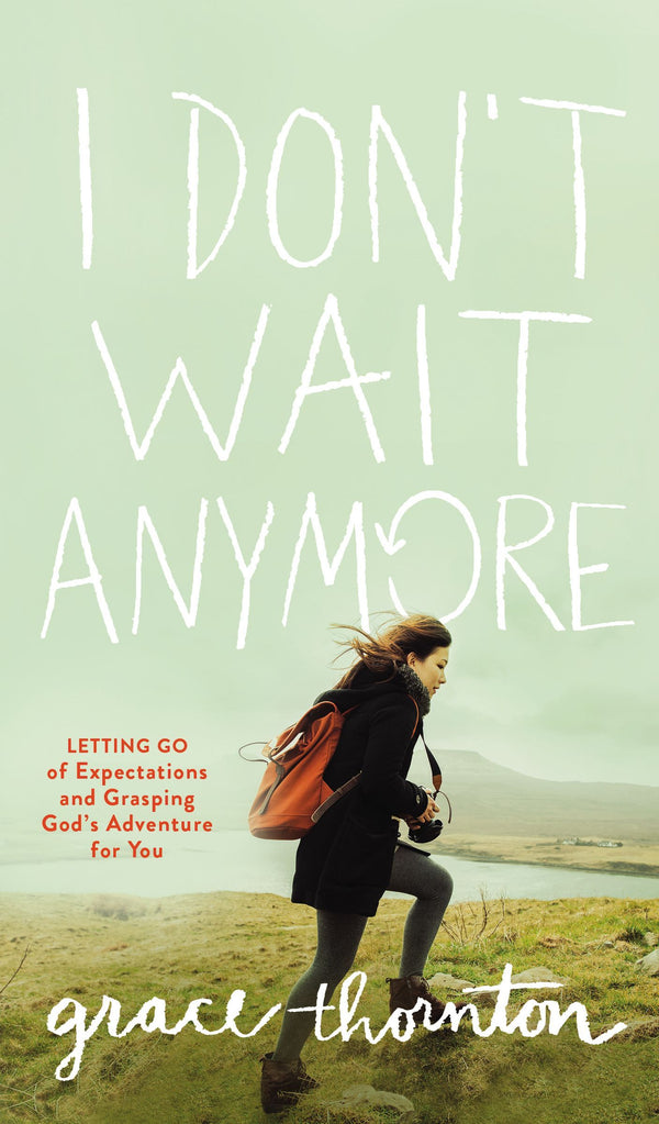 Book cover of I Don't Wait Anymore: Letting Go of Expectations and Grasping God's Adventure for You by Grace   Thornton