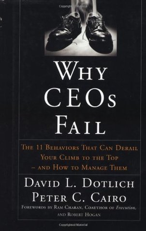 Book cover of Why Ceos Fail: The 11 Behaviors That Can Derail Your Climb To The Top--And How To Manage Them by David L. Dotlich, Peter C. Cairo
