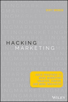 Book cover of Hacking Marketing: Agile Practices To Make Marketing Smarter, Faster, And More Innovative by Scott Brinker