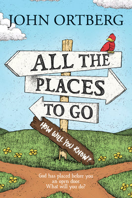 Book cover of All The Places To Go . . . How Will You Know?: God Has Placed Before You An Open Door. What Will You Do? by John Ortberg