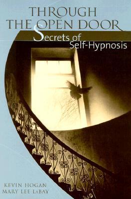 Book cover of Through The Open Door: Secrets Of Self-Hypnosis by Kevin Hogan, Mary Lee LaBay, Dwight Damon (Foreword by)