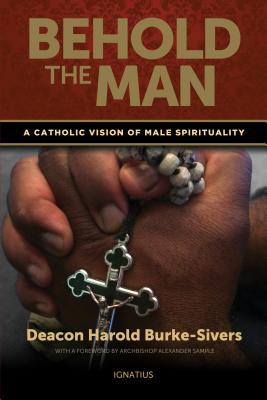 Book cover of Behold The Man: A Catholic Vision Of Male Spirituality by Harold Burke-Sivers