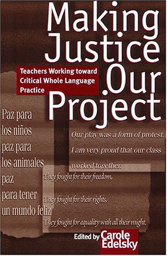 Book cover of Making Justice Our Project: Teachers Working Toward Critical Whole Language Practice by Carole Edelsky (Ed.)