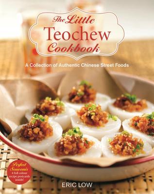 Book cover of The Little Teochew Cookbook: A Collection Of Authentic Chinese Street Foods by Eric Low