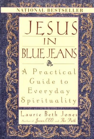Book cover of Jesus In Blue Jeans: A Practical Guide To Everyday Spirituality by Laurie Beth Jones