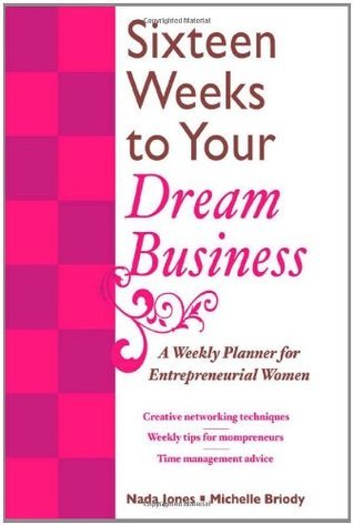 Book cover of 16 Weeks To Your Dream Business: A Weekly Planner For Entrepreneurial Women by Nada Jones