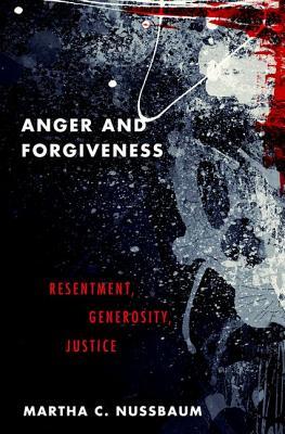 Book cover of Anger And Forgiveness: Resentment, Generosity, Justice by Martha C. Nussbaum