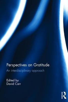 Book cover of Perspectives On Gratitude: An Interdisciplinary Approach by David Carr (Ed.)