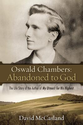 Book cover of Oswald Chambers, Abandoned to God: The Life Story of the Author of My Utmost for His Highest by David McCasland
