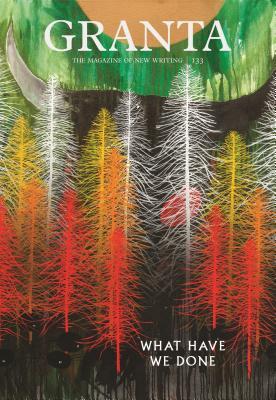 Book cover of Granta 133: What Have We Done by Sigrid Rausing (Ed.)