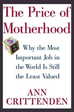 Book cover of The Price of Motherhood: Why the Most Important Job in the World Is Still the Least Valued by Ann Crittenden