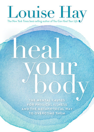 Book cover of Heal Your Body: The Mental Causes For Physical Illness And The Metaphysical Way To Overcome Them by Louise L. Hay