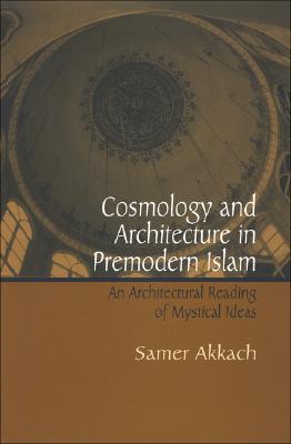 Book cover of Cosmology And Architecture In Premodern Islam: An Architectural Reading Of Mystical Ideas by Samer Akkach